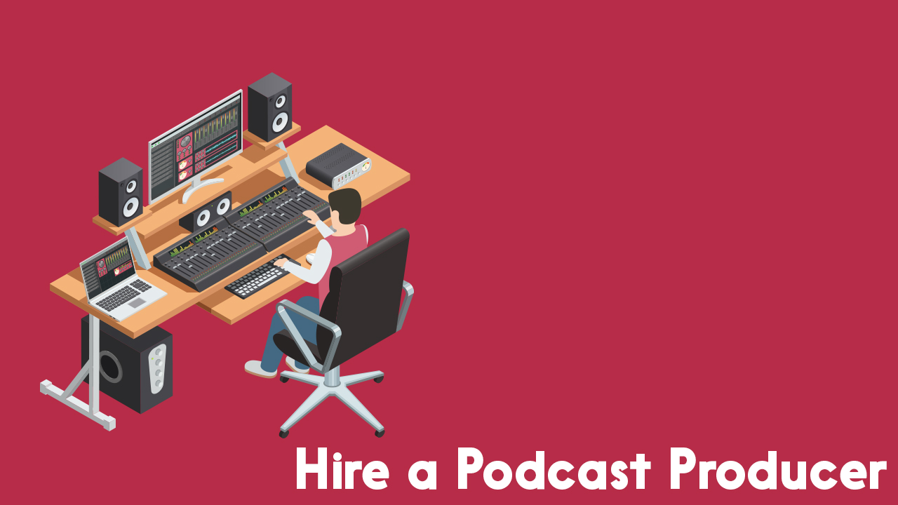 hire a podcast producer